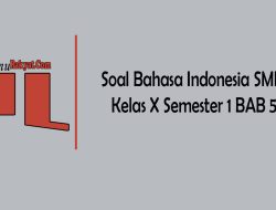 Soal Bahasa Indonesia SMK Kelas X Semester 1 BAB 5
