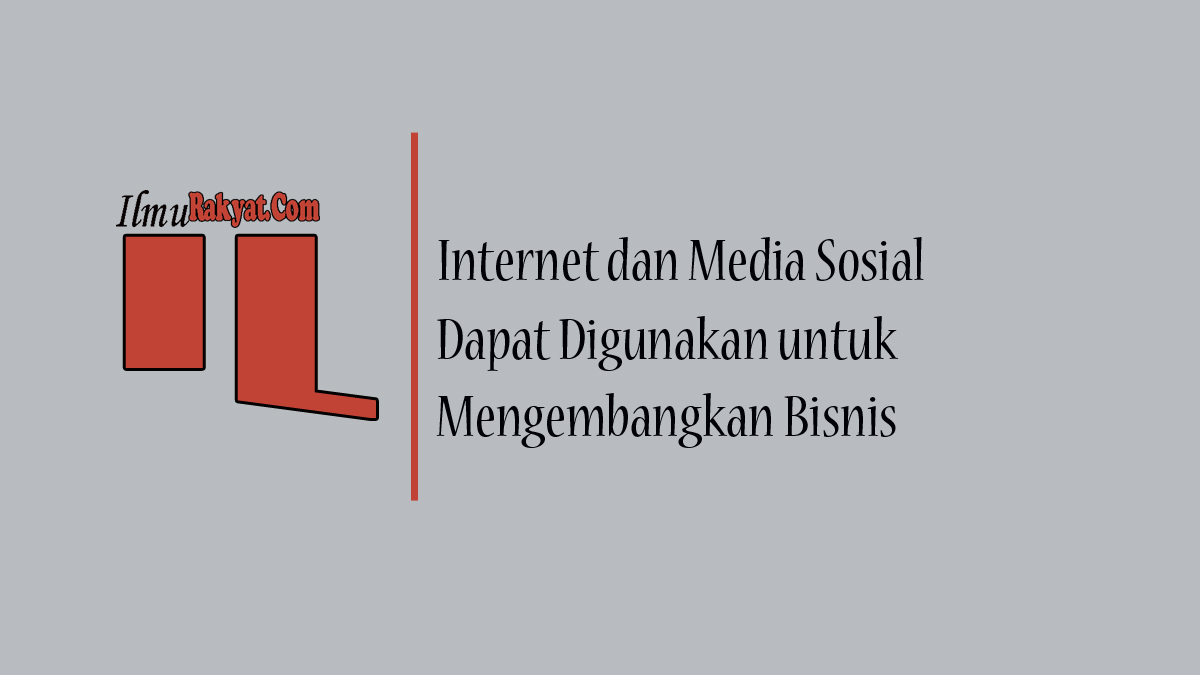 Bagaimana Internet dan Media Sosial Dapat Digunakan untuk Mengembangkan Bisnis