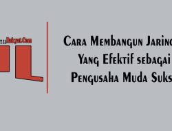 Bagaimana Cara Membangun Jaringan yang Efektif sebagai Pengusaha Muda Sukses
