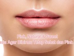 Tips Agar Bibir Pink Alami, Natural & Sweet – Rahasia Agar Tetap Sehat