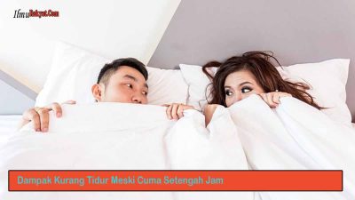 Dampak Kurang Tidur Meski Cuma Setengah Jam