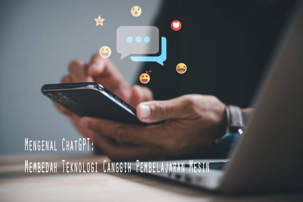 Mengenal ChatGPT: Membedah Teknologi Canggih Pembelajaran Mesin