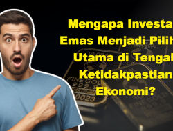 Mengapa Investasi Emas Menjadi Pilihan Utama di Tengah Ketidakpastian Ekonomi?