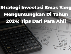 Strategi Investasi Emas yang Menguntungkan di Tahun 2024: Tips dari Para Ahli