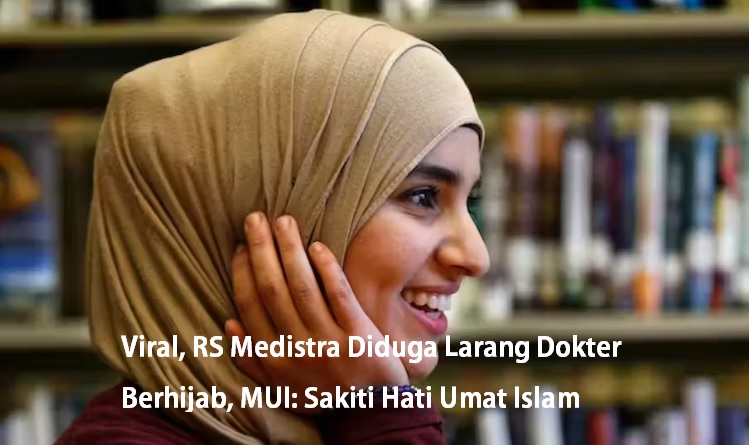 Viral, RS Medistra Diduga Larang Dokter Berhijab, MUI: Sakiti Hati Umat Islam