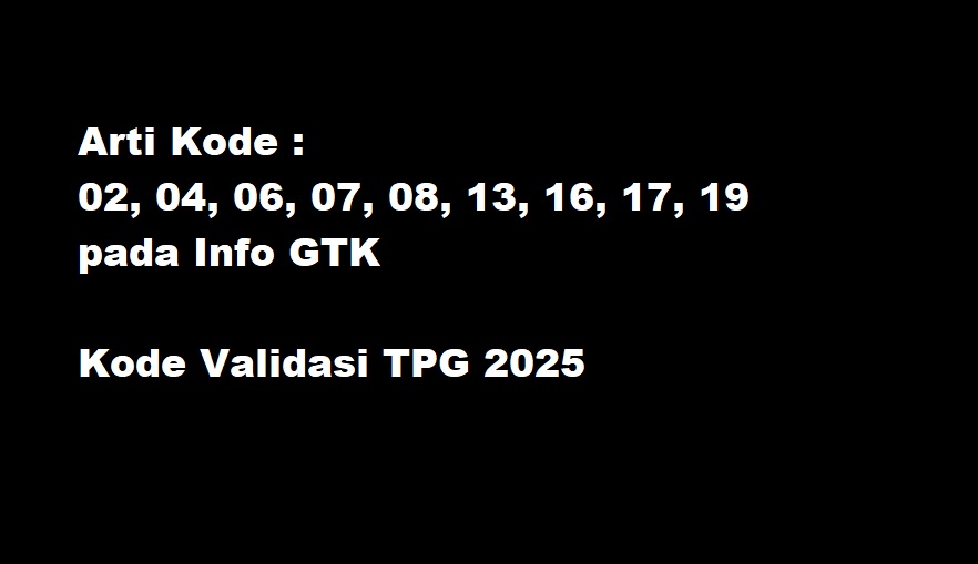 Inilah arti kode 02, 04, 06, 07, 08, 13, 16, 17, 19 pada Info GTK yang merupakan kode Validasi TPG 2025