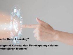 Apa Itu Deep Learning? Mengenal Konsep dan Penerapannya dalam Pembelajaran Modern Tahun 2025